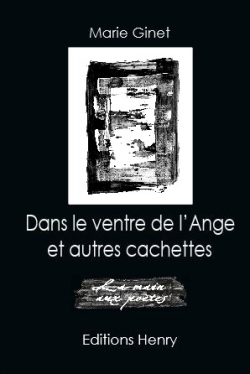 Marie Ginet, Dans le ventre de l’Ange et autres cachettes, Éditions Henry, Collection La main aux poètes, 2016. Marie Ginet, Dans le ventre de l'Ange et autres cachettes