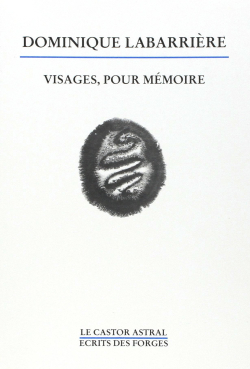 Dominique Labarrière, Visages, pour mémoire, Poèmes 1972-1987, coédition Le Castor Astral | Les Écrits des Forges, Collection Matin du Monde, 1988. Dominique Labarrière, Visages, pour mémoire