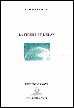 Olivier Bastide, La Figure et l’Élan, Éditions Alcyone, Collection Surya, 2016. Olivier Bastide, La Figure et l’Élan