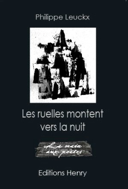 Philippe Leuckx, Les ruelles montent vers la nuit, Éditions Henry, Collection La Main aux Poètes, 2016. Philippe Leuckx, Les ruelles montent vers la nuit, Éditions Henry, Collection La Main aux Poètes, 2016.