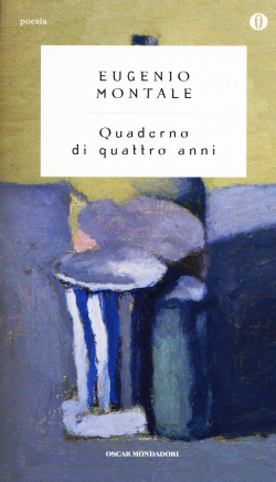 Eugenio Montale, Quaderno di quattro anni, Oscar Mondadori, Collana Oscar poesia del Novecento, aprile 2015. Eugenio Montale, Quaderno di quattro anni