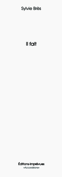 Sylvie Brès, Il fait, Éditions Imprévues, Collection «Accordéons», mars 2016. Sylvie Brès, Il fait