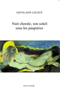 Ghyslaine Leloup, Nuit chorale, son soleil sous les paupières, Éditions Unicité, 91530 Saint-Chéron, 2016. Ghyslaine Leloup, Nuit chorale