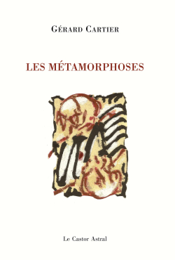 Gérard Cartier, Les Métamorphoses, Le Castor Astral, 2017. Gerard Cartier, Les Métamorphoses