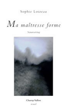 Sophie Loizeau, Ma maîtresse forme, Naturewriting, Éditions Champ Vallon, 2017. Sophie Loizeau, Ma maîtresse forme