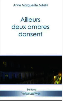 Anne Marguerite Milleliri, Ailleurs deux ombres dansent, Éditions Accents poétiques, 2017. Anne Marguerite Milleliri Ailleurs deux ombres dansent Editions Accents poétiques 2017.
