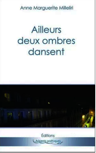 Anne Marguerite Milleliri  Ailleurs deux ombres dansent  Editions Accents poétiques  2017.