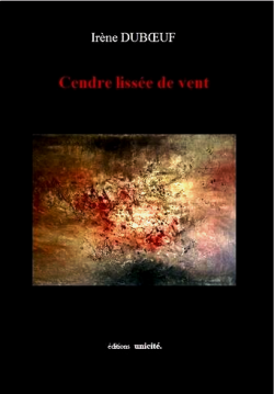 Irène Dubœuf, Cendre lissée de vent, éditions Unicité, 2017. Irene Duboeuf Cendre