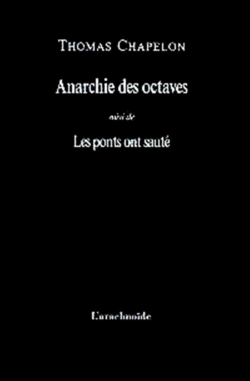 Thomas Chapelon, Anarchie des octaves suivi de Les ponts ont sauté, L’arachnoïde, 2017. Thomas Chapelon Anarchie des octaves