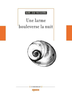 Marie-Jean Vinciguerra, Une larme bouleverse la nuit, Albiana, Collection E Cunchiglie, 2017. Marie-Jean Vinciguerra Une larme bouleverse la nuit