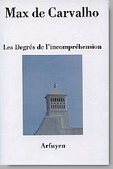 Max de Carvalho, Les Degrés de l'incompréhension, Arfuyen, Collection Les Cahiers d’Arfuyen, 2014. Max de Carvalho, Les Degrés de l'incompréhension.jpg 2