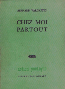 Bernard Vargaftig, Chez moi partout, Pierre Jean Oswald, Collection Action poétique, 1966. Bernard Vargaftig, Chez moi partout