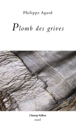 Philippe Agard, Plomb des grives, Champ Vallon, 2015. PLOMB DES GRIVES