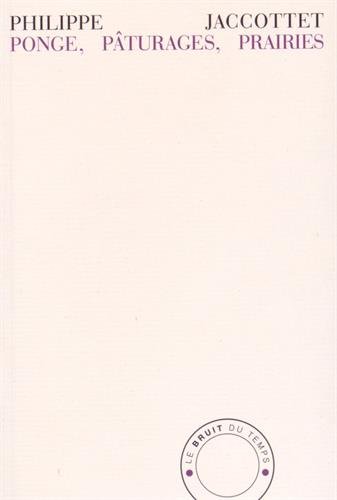 Philippe Jaccottet, Ponge, Pâturages, Prairies, Le Bruit du temps, 2015.