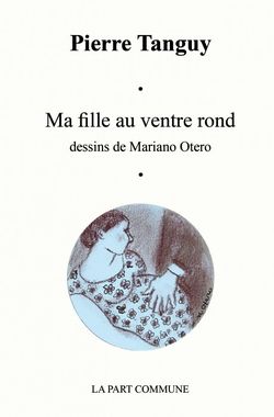 Pierre Tanguy, Ma fille au ventre rond,Éditions La Part Commune, 2015. Pierre Tanguy, Ma fille au ventre rond
