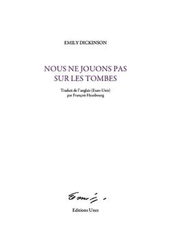 Emily Dickinson, Nous ne jouons pas sur les tombes, Éditions Unes, 2015, pp. 26-27. Traduit de l’américain par François Heusbourg. Avant-propos de Caroline Sagot Duvauroux Couverture Dickinson
