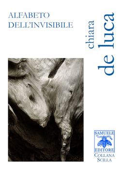 Chiara De Luca, Alfabeto dell’invisibile, Samuele Editore, collana Scilla, 2015 Chiara De Luca, Alfaabeto dell'invisible