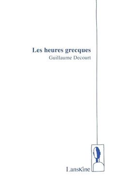 Guillaume Decourt, Les Heures grecques, Éditions LansKine, septembre 2015. Guillaume Decourt 3