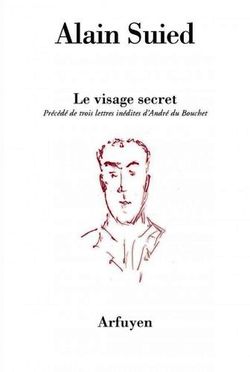 Alain Suied, Le Visage secret, Éditions Arfuyen, Collection Les Cahiers d’Arfuyen, volume 226, 2015. Alain Suied, Le Visage secret