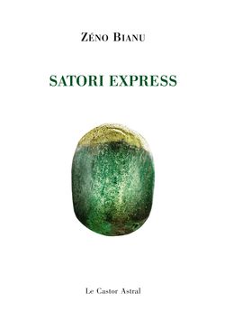 Zéno Bianu, Satori Express, Le Castor Astral, 2016. Zéno Bianu, Satori Express