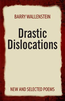 Barry Wallenstein, Drastic Dislocations, New and Selected Poems, New York Quarterly Books, 2012. Barry Walenstein, Drastic Dislocations