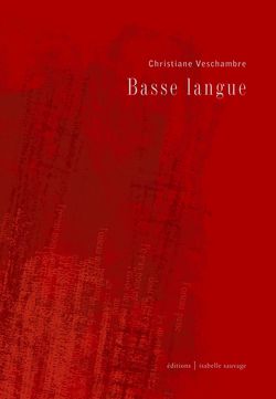 Christiane Veschambre, Basse langue, Éditions Isabelle Sauvage, Collection singuliers pluriel, 2016. Christiane Veschambre, Basse langue