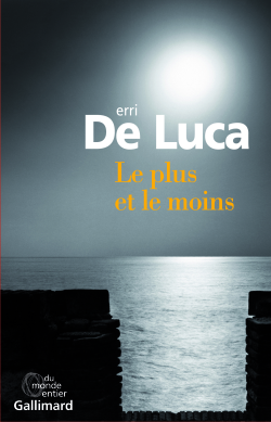 Erri De Luca, Le plus et le moins, éditions Gallimard, Collection Du monde entier, 2016. Erri De Luca, Le plus et le moins,
