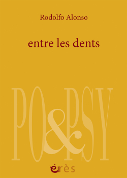 Rodolfo Alonso, Entre les dents, éditions érès, collection Po&psy princeps, 2016. Rodolfo Alonso, Entre les dents