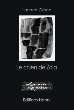 Laurent Grison, Le Chien de Zola, Éditions Henry, Collection La Main aux Poètes, 2016. Laurent Grison, Le Chien de Zola