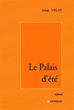 Serge Velay, Le Palais d'été, Album, éditions Domens, 34120 Pézenas, 2015. Serge Velay, Le Palais d'été