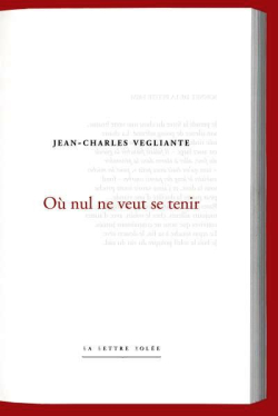 Jean-Charles .Vegliante, Où nul ne veut se tenir, La Lettre volée, Collection « Poiesis », 2016 Jean-Charles Vegliante Où nul ne veut se tenir