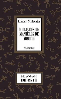 Lambert Schlechter, Milliards de manières de mourir, 99 Neuvains, IVe série, Éditions PHI, Collection Graphiti, 105, 2016. Lambert Schlechter Milliard de manieres de mourir