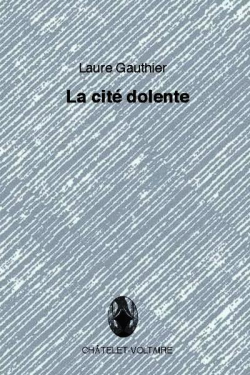 Laure Gauthier, La Cité dolente, éditions Châtelet-Voltaire, 2015. Laure Gauthier La Cité dolente