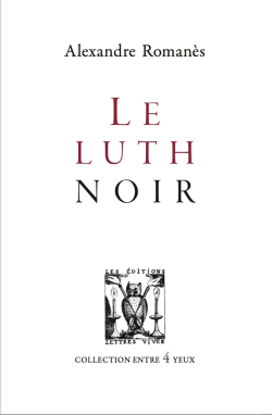 Alexandre Romanès, Le Luth noir, Éditions Lettres Vives, Collection entre 4 yeux, 2017. Alexandre Romanès
