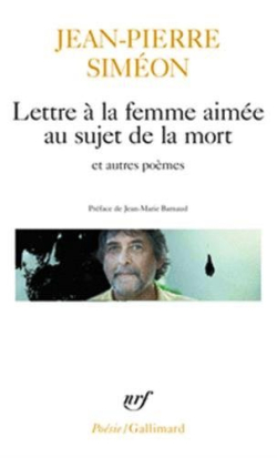 Jean-Pierre Siméon Lettre à la femme aimée et autres poèmes, Éditions Gallimard, Collection Poésie/Gallimard, 2017. Jean-Pierre Siméon Lettre à la femme aimée et autres poèmes