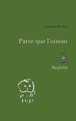 Fabienne Raphoz Parce que l'oiseau, Éditions Corti, Collection Biophilia, 2018. Fabienne Raphoz Parce que l'oiseau
