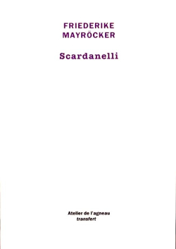Friederike Mayröcker, Scardanelli, Atelier de l’agneau éditeur, Collection transfert, 2017. Scardanelli 2