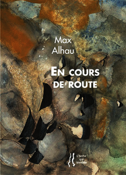 Max Alhau, En cours de route, éditions L’herbe qui tremble, 2018. Peintures de Marie Alloy. Max alhau-en-cours-de-route