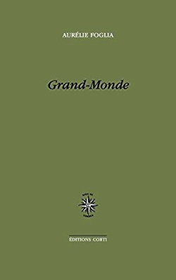 Aurélie Foglia, Grand-Monde, Éditions Corti, Domaine français, 2018. Aurélie Foglia Grand-Monde
