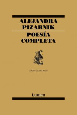 Alejandra Pizarnik, Poesía Completa, Ed. Lumen, Barcelona, 2011. Alejandraa Pizarnik, Poesia completa