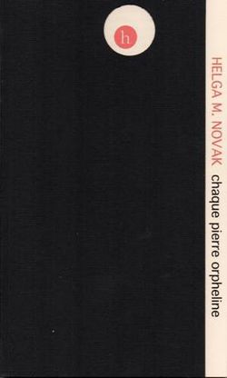 Helga M. Novak, Chaque pierre orpheline, Éditions Hochroth, Paris, 2013. Chaque pierre orpheline