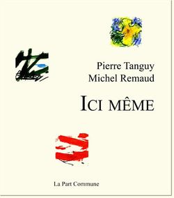 Pierre Tanguy, Michel Remaud, Ici même, éditions La Part Commune, 2014. Tanguy Ici même