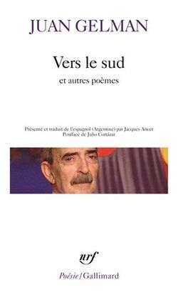 Juan Gelman, Vers le sud et autres poèmes, Éditions Gallimard, Collection Poésie, 2014. Juan Gelman, Vers le sud et autres poèmes