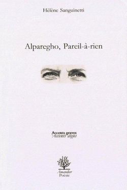 Hélène Sanguinetti, Alparegho, Pareil-à-rien, rééd. Éditions de l’Amandier, 2015. Alparegho