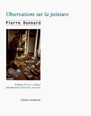 Pierre Bonnard, Observations sur la peinture, L’Atelier contemporain, François-Marie Deyrolle Éditeur, 2015. COUV-BONNARD