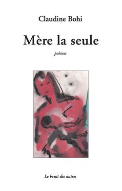 Claudine Bohi, Mère la seule, Le bruit des autres, 2015 Claudine Bohi, Mère la seule