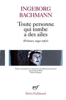 Ingeborg Bachmann, Toute personne qui tombe a des ailes (poèmes 1942-1967), édition bilingue, Éditions Gallimard, Collection Poésie/Gallimard, 2015. Bachmann ailes