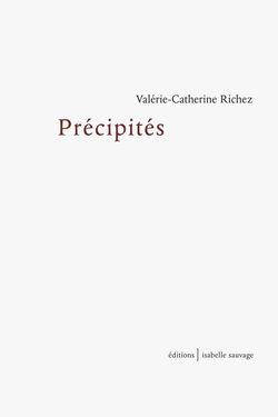 Valérie-Catherine Richez, Précipités, Éditions Isabelle Sauvage, 2014 Précipités