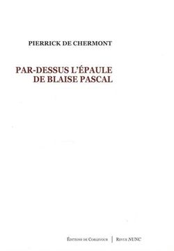 Pierrick De Chermont, Par-dessus l’épaule de Blaise Pascal, Éditions de Corlevour | Revue Nunc, 2015. Pierrick de Chermont.jpg 2