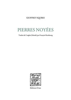 Geoffrey Squires, Pierres noyées, Éditions Unes, 2015. Traduit de l’anglais (Irlande) par François Heusbourg. Pierres-noyees